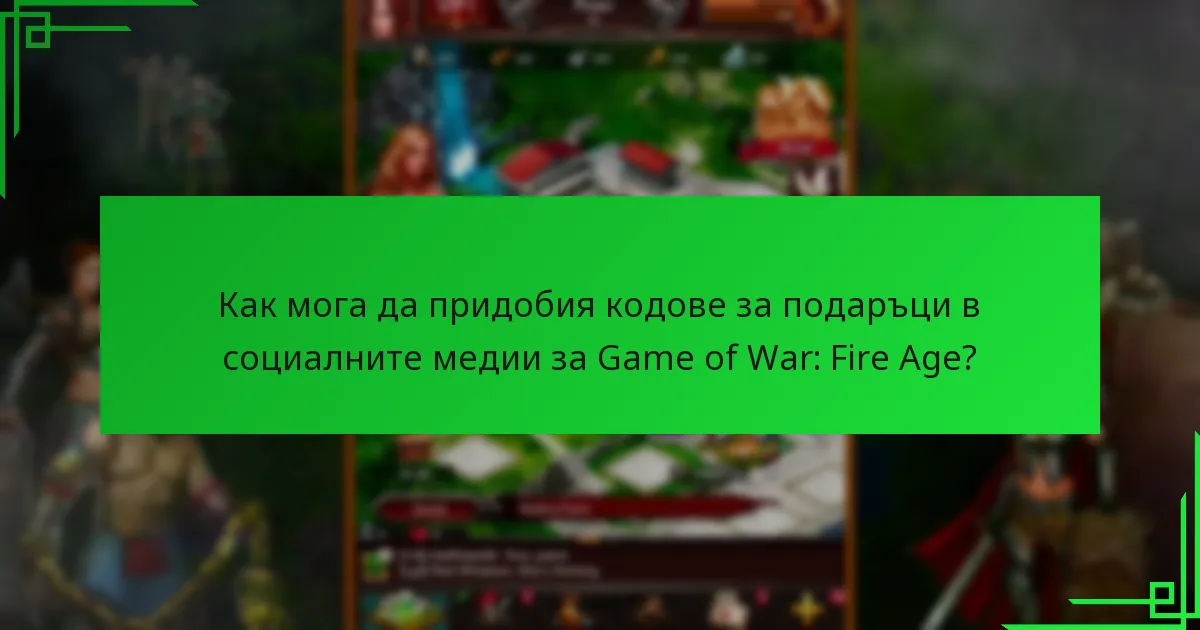 Как да осребря кодове за подаръци в Game of War: Fire Age?