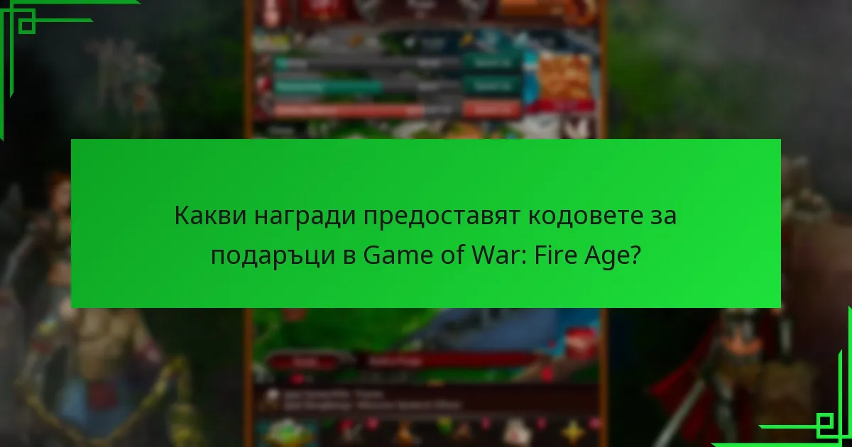 Какви награди предоставят кодовете за подаръци в Game of War: Fire Age?